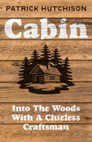 CABIN: INTO THE WOODS WITH A CLUELESS CRAFTSMAN