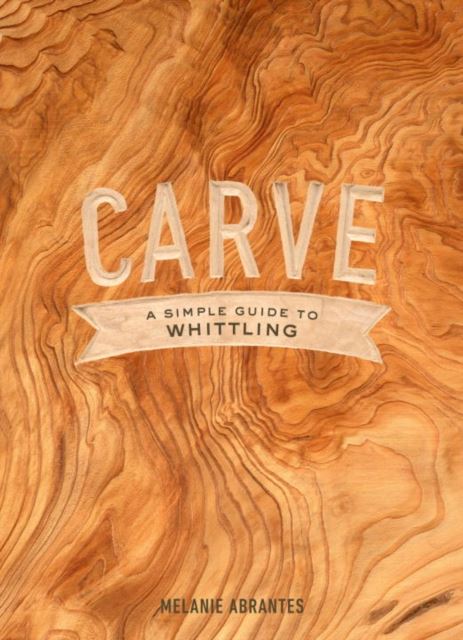 Carve - A Simple Guide To Whittling